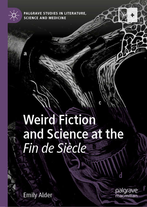 Book cover of Weird Fiction and Science at the Fin de Siècle (1st ed. 2020) (Palgrave Studies in Literature, Science and Medicine)
