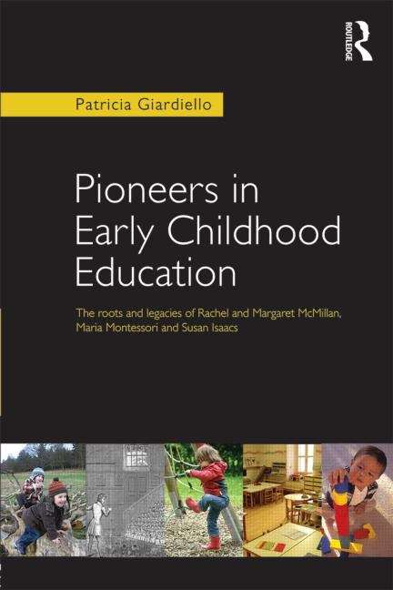 Book cover of Pioneers in Early Childhood Education: The Roots and Legacies of Rachel and Margaret McMillan, Maria Montessori and Susan Isaacs (PDF)