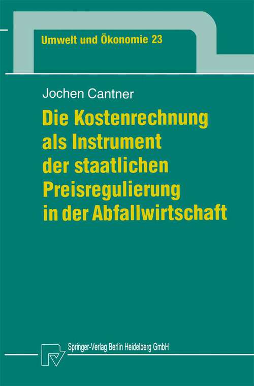 Book cover of Die Kostenrechnung als Instrument der staatlichen Preisregulierung in der Abfallwirtschaft (1997) (Umwelt und Ökonomie #23)