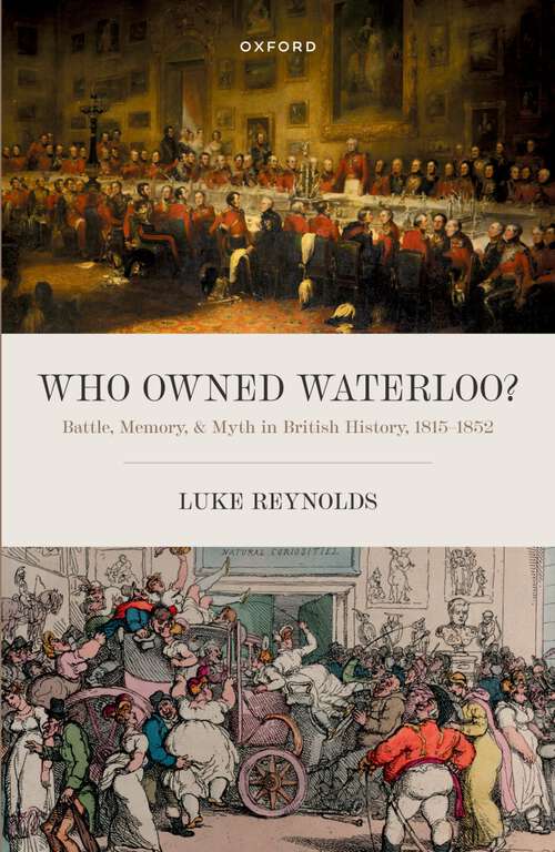 Book cover of Who Owned Waterloo?: Battle, Memory, and Myth in British History, 1815-1852