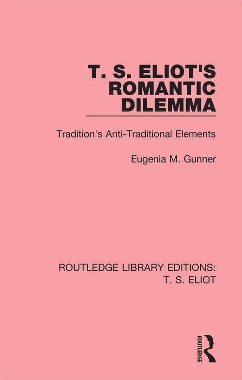Book cover of T. S. Eliot's Romantic Dilemma: Tradition's Anti-Traditional Elements (Routledge Library Editions: T. S. Eliot)