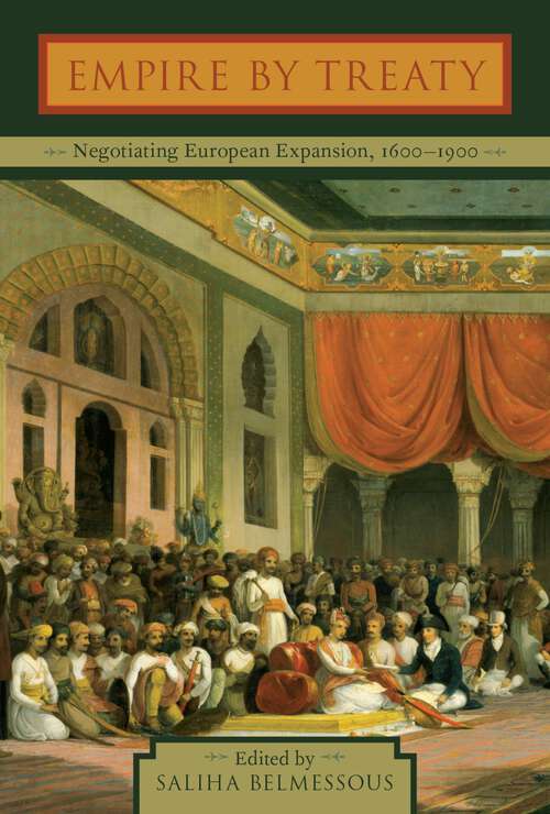 Book cover of Empire by Treaty: Negotiating European Expansion, 1600-1900