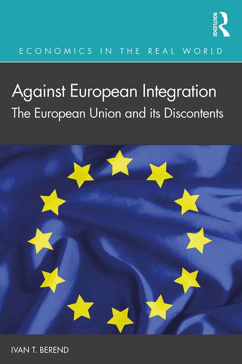 Book cover of Against European Integration: The European Union and its Discontents (Economics in the Real World)