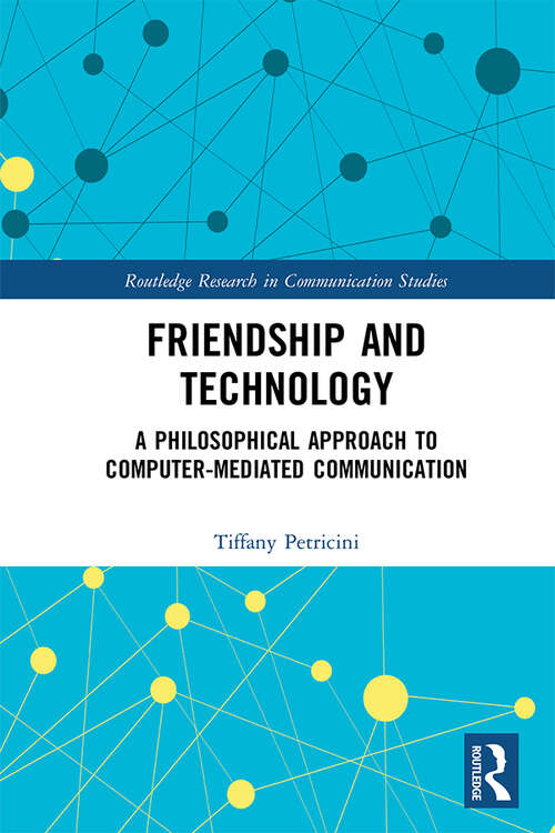 Book cover of Friendship and Technology: A Philosophical Approach to Computer Mediated Communication (Routledge Research in Communication Studies)