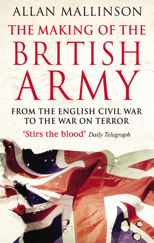 Book cover of The Making Of The British Army: From The English Civil War To The War On Terror