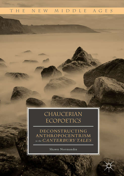 Book cover of Chaucerian Ecopoetics: Deconstructing Anthropocentrism in the Canterbury Tales (The New Middle Ages)