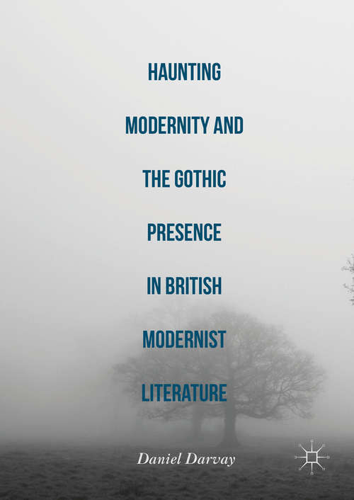 Book cover of Haunting Modernity and the Gothic Presence in British Modernist Literature (1st ed. 2016)