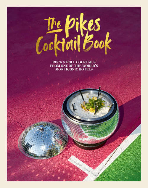 Book cover of The Pikes Cocktail Book: Rock 'n' roll cocktails from one of the world's most iconic hotels