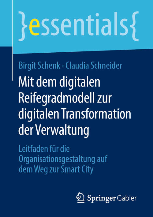 Book cover of Mit dem digitalen Reifegradmodell zur digitalen Transformation der Verwaltung: Leitfaden für die Organisationsgestaltung auf dem Weg zur Smart City (1. Aufl. 2019) (essentials)