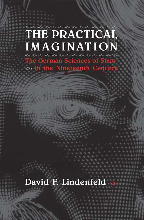 Book cover of The Practical Imagination: The German Sciences of State in the Nineteenth Century