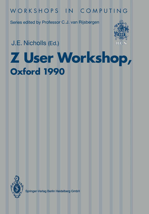 Book cover of Z User Workshop, Oxford 1990: Proceedings of the Fifth Annual Z User Meeting, Oxford, 17–18 December 1990 (1991) (Workshops in Computing)
