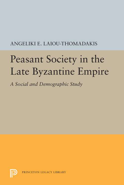 Book cover of Peasant Society in the Late Byzantine Empire: A Social and Demographic Study (Princeton Legacy Library #5482)