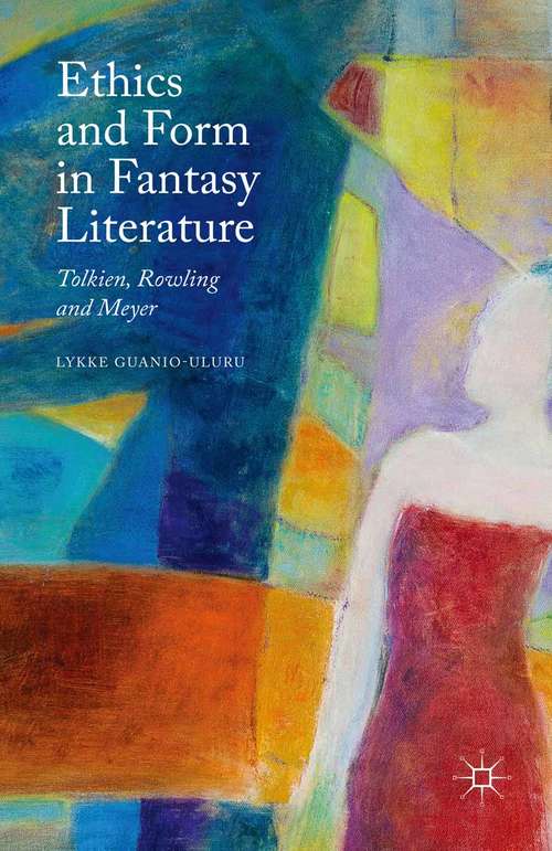 Book cover of Ethics and Form in Fantasy Literature: Tolkien, Rowling and Meyer (1st ed. 2015)