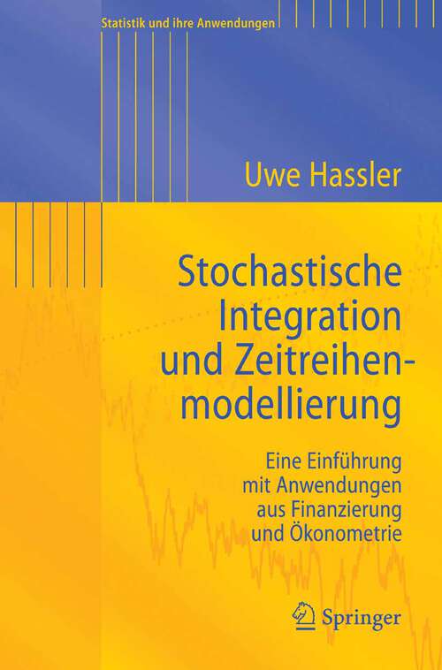 Book cover of Stochastische Integration und Zeitreihenmodellierung: Eine Einführung mit Anwendungen aus Finanzierung und Ökonometrie (2007) (Statistik und ihre Anwendungen)