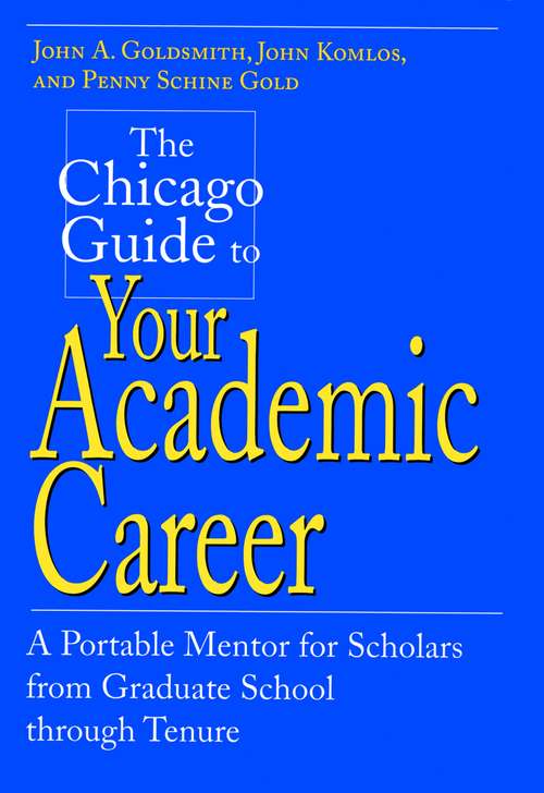 Book cover of The Chicago Guide to Your Academic Career: A Portable Mentor for Scholars from Graduate School through Tenure (Chicago Guides to Academic Life)