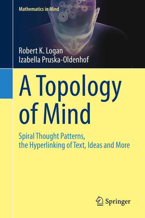 Book cover of A Topology of Mind: Spiral Thought Patterns, the Hyperlinking of Text, Ideas and More (1st ed. 2022) (Mathematics in Mind)