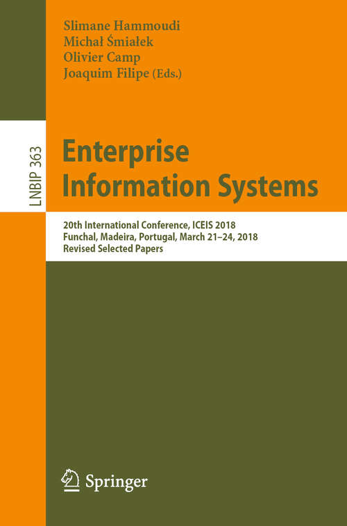 Book cover of Enterprise Information Systems: 20th International Conference, ICEIS 2018, Funchal, Madeira, Portugal, March 21-24, 2018, Revised Selected Papers (1st ed. 2019) (Lecture Notes in Business Information Processing #363)