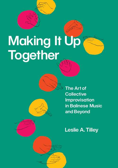 Book cover of Making It Up Together: The Art of Collective Improvisation in Balinese Music and Beyond (Chicago Studies in Ethnomusicology)