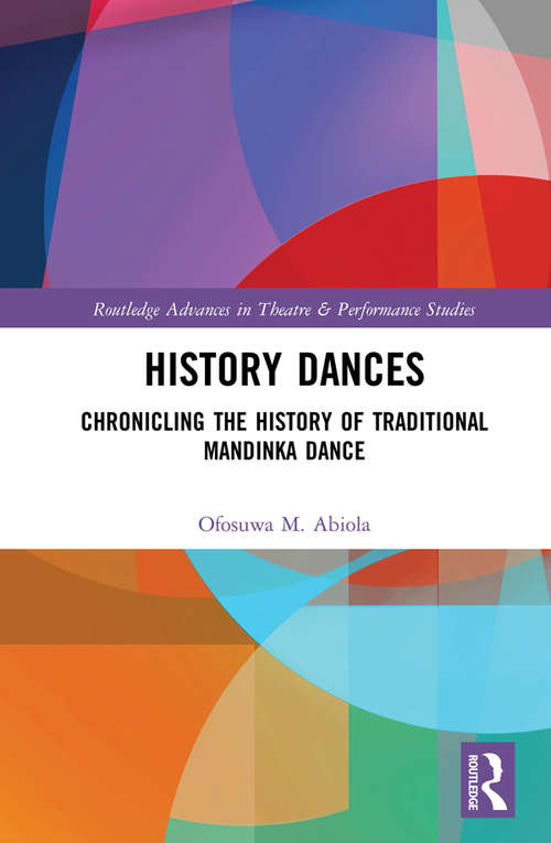 Book cover of History Dances: Chronicling the History of Traditional Mandinka Dance (Routledge Advances in Theatre & Performance Studies)
