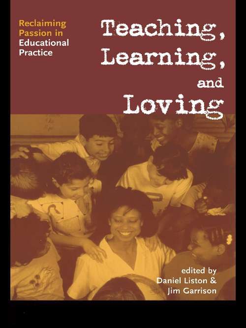 Book cover of Teaching, Learning, and Loving: Reclaiming Passion in Educational Practice