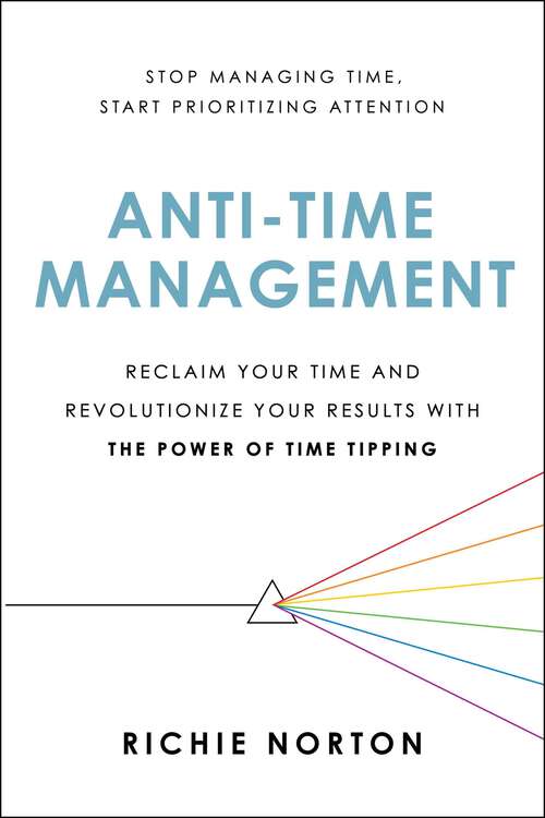 Book cover of Anti-Time Management: Reclaim Your Time and Revolutionize Your Results with the Power of Time Tipping