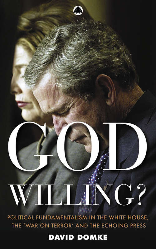 Book cover of God Willing?: Political Fundamentalism in the White House, the 'War on Terror' and the Echoing Press