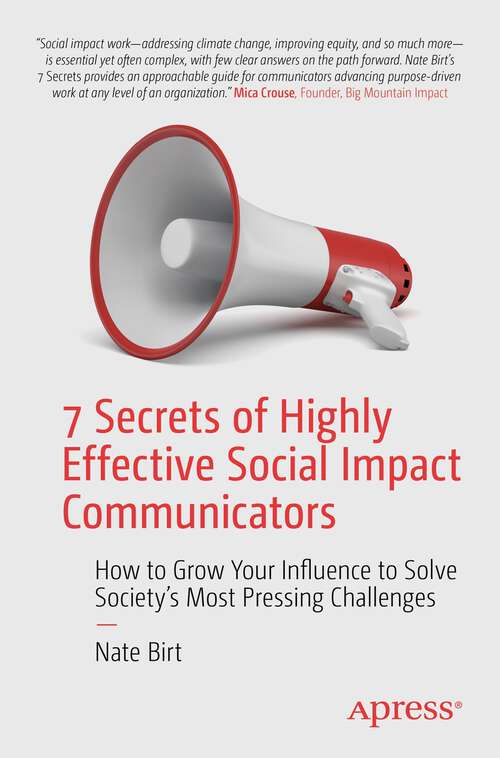 Book cover of 7 Secrets of Highly Effective Social Impact Communicators: How to Grow Your Influence to Solve Society's Most Pressing Challenges (1st ed.)