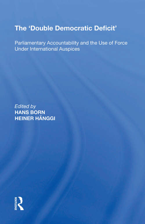 Book cover of The 'Double Democratic Deficit': Parliamentary Accountability and the Use of Force Under International Auspices