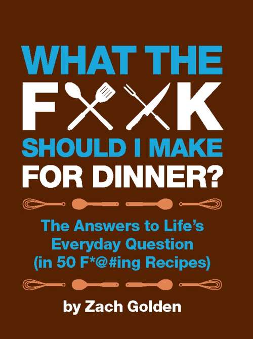 Book cover of What the F*@# Should I Make for Dinner?: The Answers to Life's Everyday Question (in 50 F*@#ing Recipes)