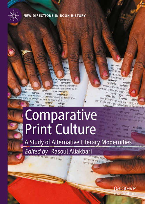 Book cover of Comparative Print Culture: A Study of Alternative Literary Modernities (1st ed. 2020) (New Directions in Book History)