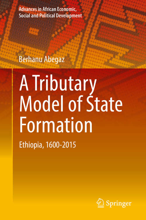 Book cover of A Tributary Model of State Formation: Ethiopia, 1600-2015 (Advances in African Economic, Social and Political Development)