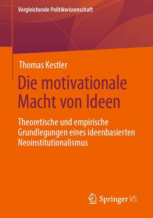 Book cover of Die motivationale Macht von Ideen: Theoretische und empirische Grundlegungen eines ideenbasierten Neoinstitutionalismus (1. Aufl. 2022) (Vergleichende Politikwissenschaft)