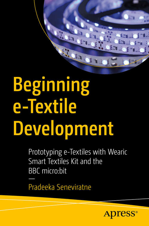 Book cover of Beginning e-Textile Development: Prototyping e-Textiles with Wearic Smart Textiles Kit and the BBC micro:bit (1st ed.)