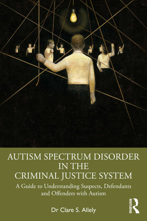 Book cover of Autism Spectrum Disorder in the Criminal Justice System: A Guide to Understanding Suspects, Defendants and Offenders with Autism