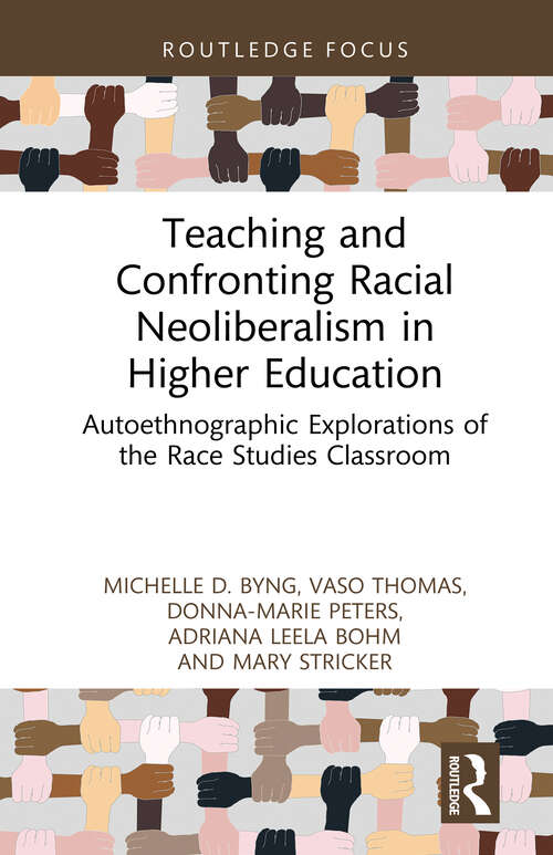 Book cover of Teaching and Confronting Racial Neoliberalism in Higher Education: Autoethnographic Explorations of the Race Studies Classroom (Routledge Research in Race and Ethnicity in Education)