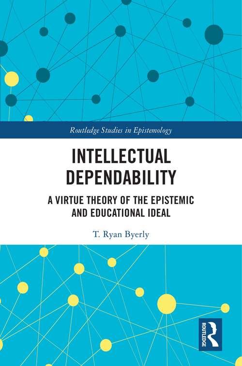 Book cover of Intellectual Dependability: A Virtue Theory of the Epistemic and Educational Ideal (Routledge Studies in Epistemology)