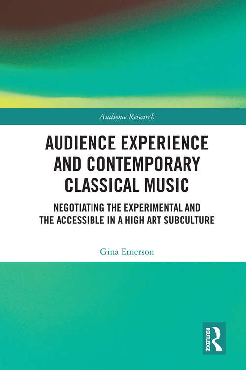Book cover of Audience Experience and Contemporary Classical Music: Negotiating the Experimental and the Accessible in a High Art Subculture (Audience Research)