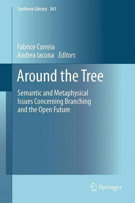 Book cover of Around the Tree: Semantic and Metaphysical Issues Concerning Branching and the Open Future (2013) (Synthese Library #361)