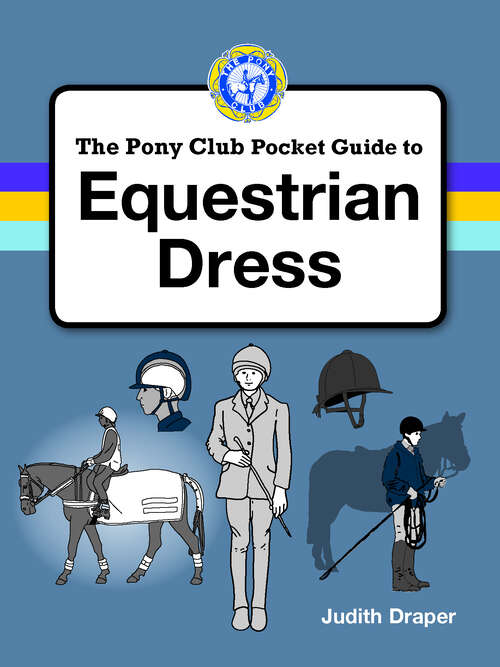 Book cover of PONY CLUB GUIDE TO EQUESTRIAN DRESS: A Pony Club Guide