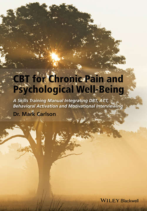 Book cover of CBT for Chronic Pain and Psychological Well-Being: A Skills Training Manual Integrating DBT, ACT, Behavioral Activation and Motivational Interviewing