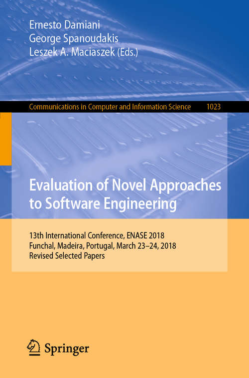 Book cover of Evaluation of Novel Approaches to Software Engineering: 13th International Conference, ENASE 2018, Funchal, Madeira, Portugal, March 23–24, 2018, Revised Selected Papers (1st ed. 2019) (Communications in Computer and Information Science #1023)