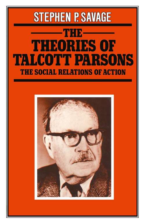 Book cover of The Theories of Talcott Parsons: The Social Relations of Action (1st ed. 1981)