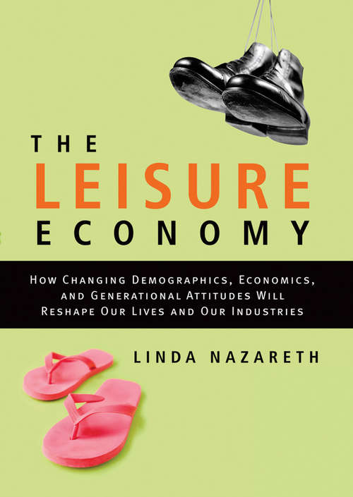 Book cover of The Leisure Economy: How Changing Demographics, Economics, and Generational Attitudes Will Reshape Our Lives and Our Industries