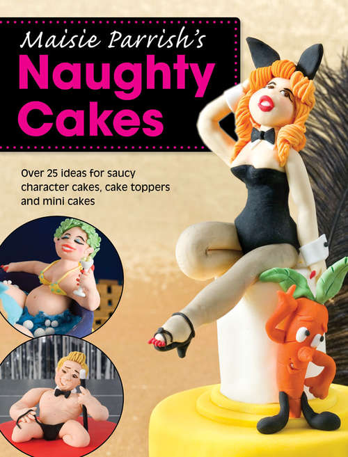 Book cover of Maisie Parrish's Naughty Cakes: Over 25 ideas for saucy character cakes, cake toppers and mini cakes