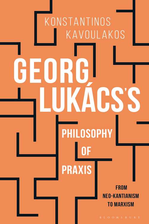 Book cover of Georg Lukács’s Philosophy of Praxis: From Neo-Kantianism to Marxism