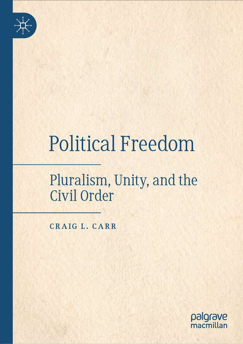 Book cover of Political  Freedom: Pluralism, Unity, and the Civil Order (1st ed. 2021)