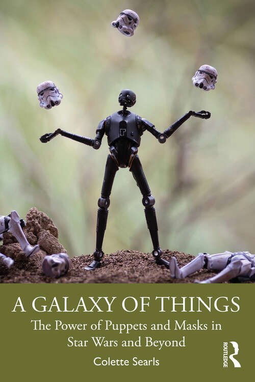 Book cover of A Galaxy of Things: The Power of Puppets and Masks in Star Wars and Beyond