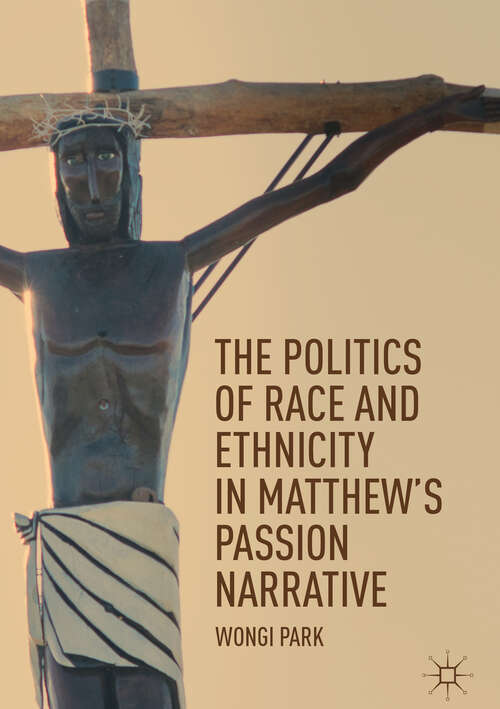 Book cover of The Politics of Race and Ethnicity in Matthew's Passion Narrative (1st ed. 2019)