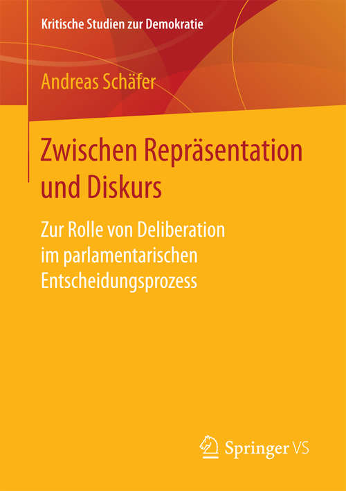 Book cover of Zwischen Repräsentation und Diskurs: Zur Rolle von Deliberation im parlamentarischen Entscheidungsprozess (Kritische Studien zur Demokratie)