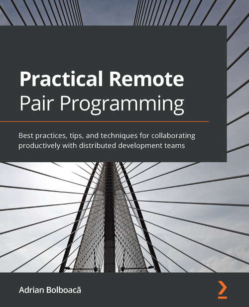 Book cover of Practical Remote Pair Programming: Best Practices, Tips, And Techniques For Collaborating Productively With Distributed Development Teams